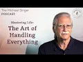 Mastering Life The Art of Handling Everything The Michael Singer Podcast