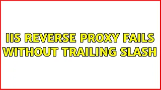 IIS Reverse Proxy Fails without Trailing Slash 2 Solutions