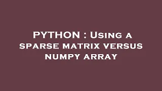 PYTHON Using a sparse matrix versus numpy array