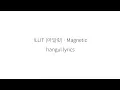 Download Lagu ILLIT (아일릿) Magnetic || 가사