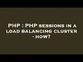 PHP PHP sessions in a load balancing cluster - how