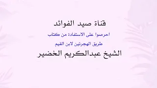 احرصوا على الاستفادة من كتاب طريق الهجرتين لابن القيم الشيخ عبدالكريم الخضير 
