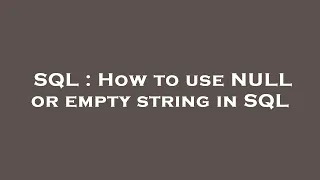 SQL How to use NULL or empty string in SQL