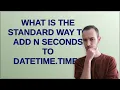 What is the standard way to add N seconds to datetime time