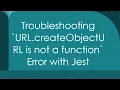 Troubleshooting URL createObjectURL is not a function Error with Jest