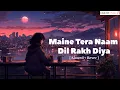 Lagu MAINE TERA NAAM DIL RAKH DIYA [ SLOWED + REVERB ] LOFI SONG | HEART TOUCHING SONG #Ask137