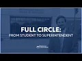 FULL CIRCLE From Student to Superintendent