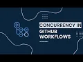 GitHub Actions - Workflow Concurrency