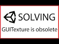 How to solve GUITexture is obsolete in Unity - 2 examples