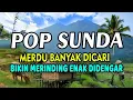 Lagu POP SUNDA ENAK DIDENGAR BIKIN MERINDING BANYAK DICARI BIKIN KETAGIHAN