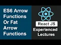 React JS Experienced Lectures - ES6 Arrow Functions Or Fat Arrow Functions