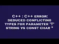 C C error deduced conflicting types for parameter T string vs const char