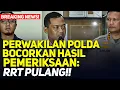 BREAKING NEWS! PERWAKILAN POLDA BOCORKAN HASIL PEMERIKSAAN: RRT PULANG!!