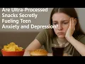 Are Sugary Snacks and Packaged Foods Rewiring Teen Brains for Anxiety