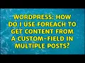 Wordpress How do I use foreach to get content from a custom-field in multiple posts