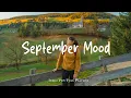 Download Lagu September Mood 🍂 Positive songs to start your day | Best Indie/Pop/Folk/Acoustic Playlist
