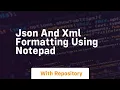 Json and xml formatting using notepad