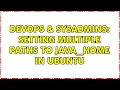 DevOps SysAdmins Setting multiple paths to JAVA - HOME in Ubuntu 2 Solutions