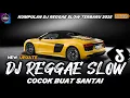 Download Lagu KUMPULAN DJ REGGAE SLOW || DJ CAMPURAN REGGAE SLOW TERBARU VIRAL TIK TOK FYP YANG KALIAN CARI🎵