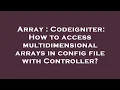 Array Codeigniter How to access multidimensional arrays in config file with Controller