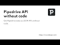 Pipedrive API without code