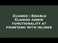 Django Enable Django admin functionality at frontend with inlines