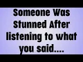 SOMEONE WAS STUNNED AFTER LISTENING TO WHAT YOU SAID. .