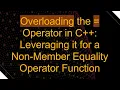 Overloading the Operator in C Leveraging it for a Non-Member Equality Operator Function