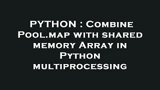 PYTHON Combine Pool map with shared memory Array in Python multiprocessing