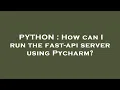 PYTHON How can I run the fast-api server using Pycharm