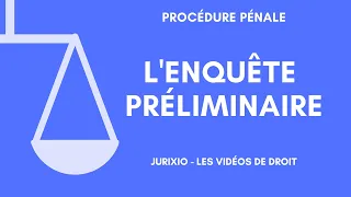 L'enquête préliminaire (définition, durée) - Procédure pénale