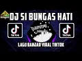 Download Lagu DJ TIKTOK SI BUNGAS HATI - LAGU BANJAR YANG VIRAL DI TIKTOK MIX TERBARU