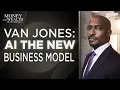 Van Jones on AI New Business Models Why We Can t Get Left Behind