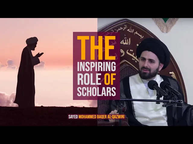 ⁣The Inspiring Role of Scholars - Sayed Mohammed Baqer Al-Qazwini