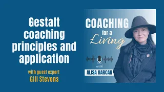 Gestalt Coaching Principles and How to Use It in Sessions Interview with Gill Stevens