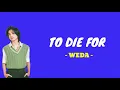 Lagu WEDA - TO DIE FOR ( Lirik )