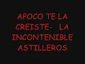 La incontenible Astilleros- Apoco te la creiste letra