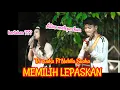 Download Lagu Yang Nonton sedih semua !!! MEMILIH LEPASKAN - TRI SUAKA FT. NABILA SUAKA