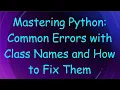 Mastering Python Common Errors with Class Names and How to Fix Them