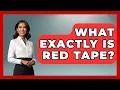 What Exactly Is Red Tape - We Are Liberal