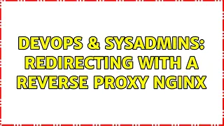 DevOps SysAdmins Redirecting with a reverse proxy nginx