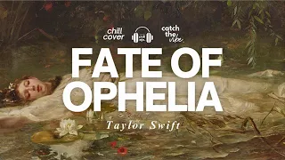 fate of ophelia taylor swift chill aja lo fi pop cover id