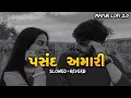 Pasand Amari - પસંદ અમારી (Slowed+ Reverb) Gujarati Lofi Song | Vijay Suvada | Mayur Lofi 2.0