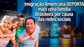 Imigração Americana DEPORTA Família Brasileira por causa das redes sociais