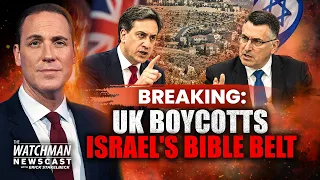 Britain ACCUSES Israel of "Ethnic Cleansing," BANS Goods from Bible Heartland | Watchman Newscast