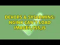 DevOps SysAdmins nginx can t load images css js 2 Solutions