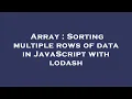 Array Sorting multiple rows of data in JavaScript with lodash
