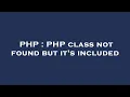 PHP PHP class not found but it s included