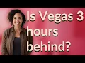 Is Vegas 3 hours behind