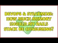 DevOps SysAdmins How much memory should my rails stack be consuming